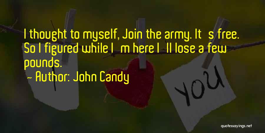 John Candy Quotes: I Thought To Myself, Join The Army. It's Free. So I Figured While I'm Here I'll Lose A Few Pounds.