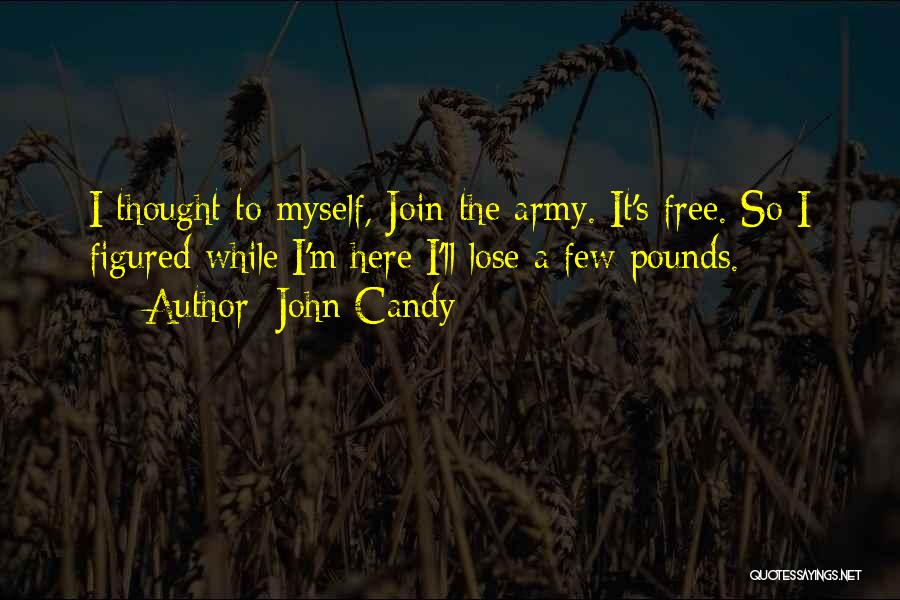 John Candy Quotes: I Thought To Myself, Join The Army. It's Free. So I Figured While I'm Here I'll Lose A Few Pounds.