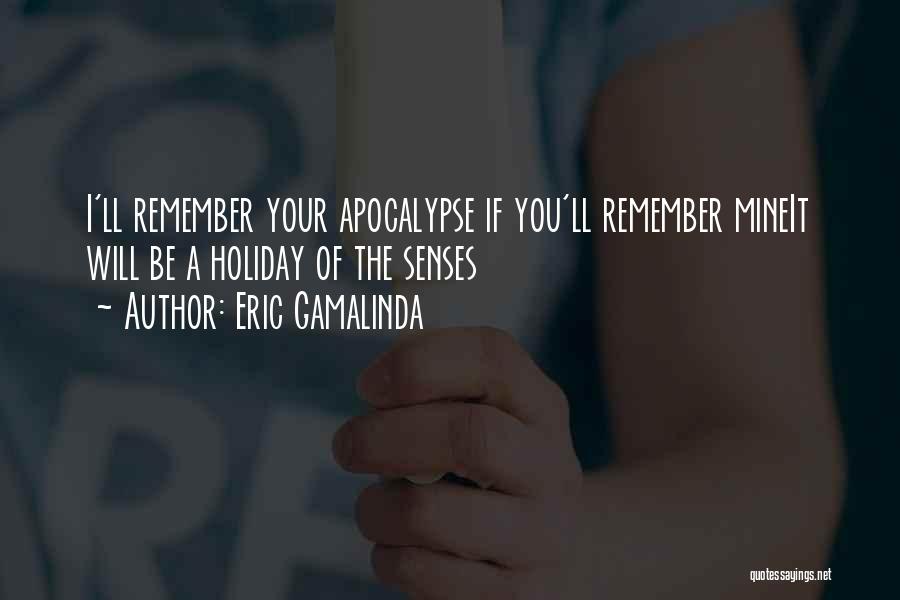 Eric Gamalinda Quotes: I'll Remember Your Apocalypse If You'll Remember Mineit Will Be A Holiday Of The Senses