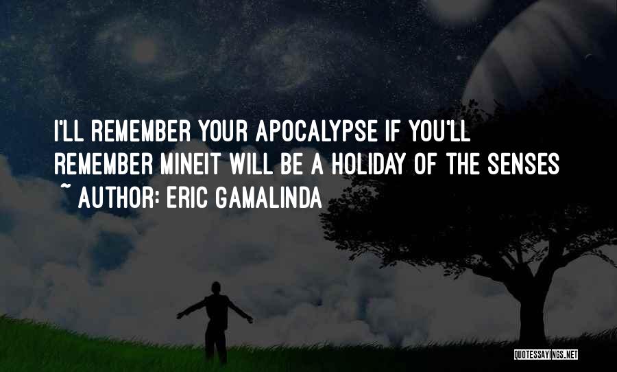 Eric Gamalinda Quotes: I'll Remember Your Apocalypse If You'll Remember Mineit Will Be A Holiday Of The Senses