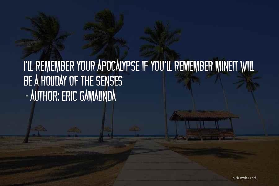 Eric Gamalinda Quotes: I'll Remember Your Apocalypse If You'll Remember Mineit Will Be A Holiday Of The Senses