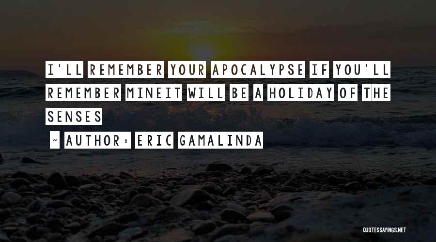 Eric Gamalinda Quotes: I'll Remember Your Apocalypse If You'll Remember Mineit Will Be A Holiday Of The Senses