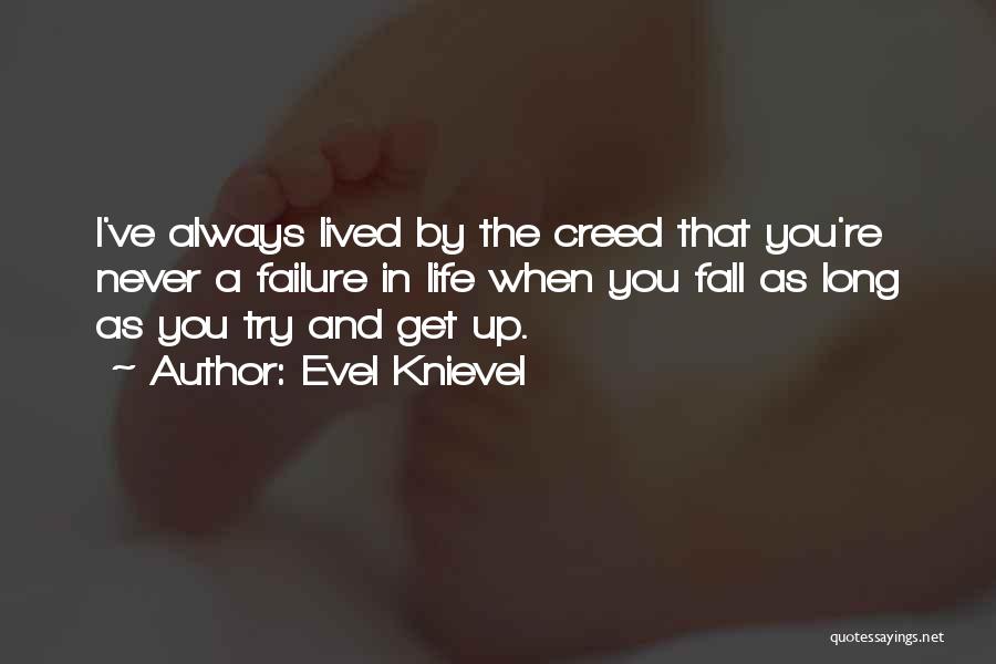 Evel Knievel Quotes: I've Always Lived By The Creed That You're Never A Failure In Life When You Fall As Long As You