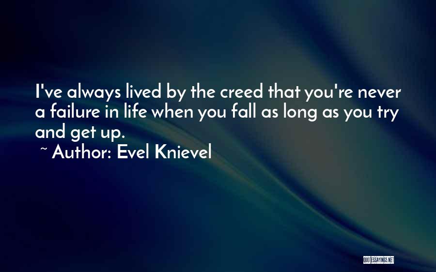 Evel Knievel Quotes: I've Always Lived By The Creed That You're Never A Failure In Life When You Fall As Long As You