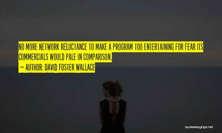 David Foster Wallace Quotes: No More Network Reluctance To Make A Program Too Entertaining For Fear Its Commercials Would Pale In Comparison.