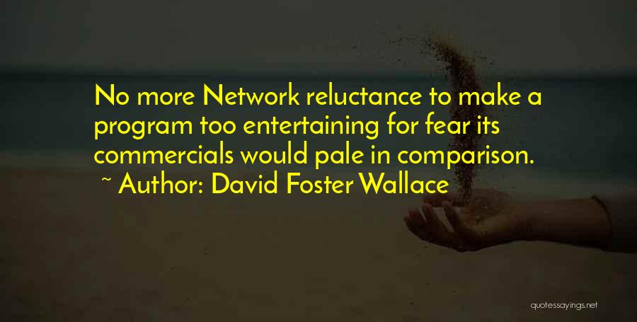 David Foster Wallace Quotes: No More Network Reluctance To Make A Program Too Entertaining For Fear Its Commercials Would Pale In Comparison.