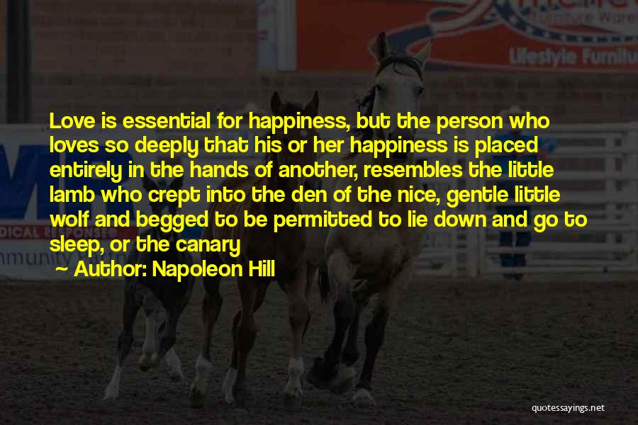 Napoleon Hill Quotes: Love Is Essential For Happiness, But The Person Who Loves So Deeply That His Or Her Happiness Is Placed Entirely