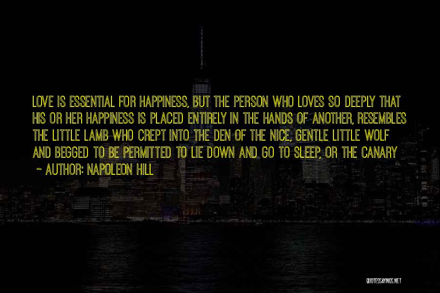 Napoleon Hill Quotes: Love Is Essential For Happiness, But The Person Who Loves So Deeply That His Or Her Happiness Is Placed Entirely