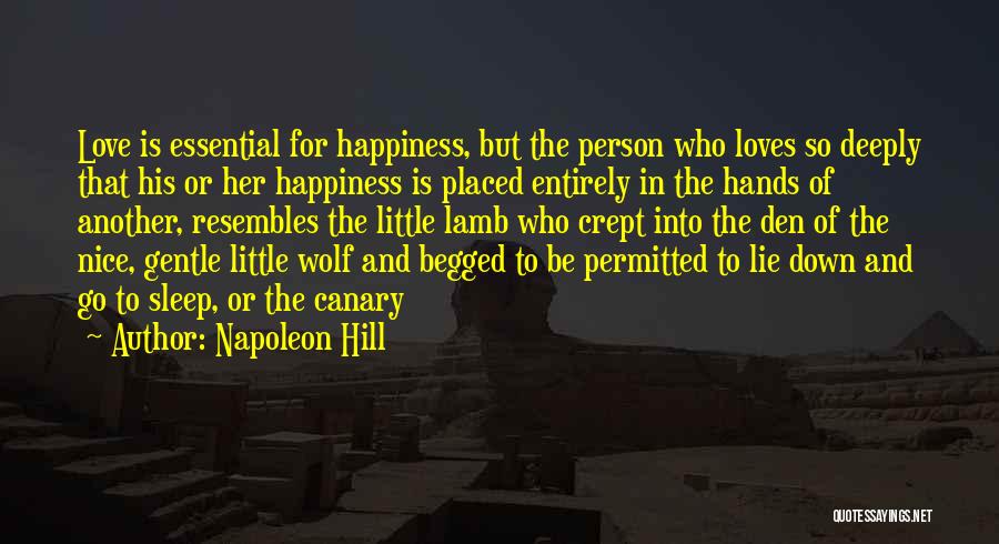 Napoleon Hill Quotes: Love Is Essential For Happiness, But The Person Who Loves So Deeply That His Or Her Happiness Is Placed Entirely