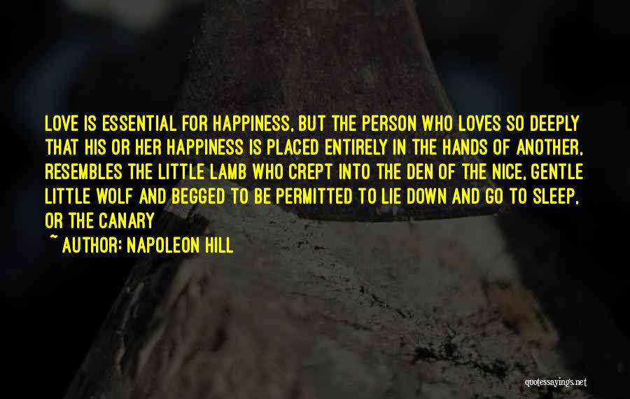 Napoleon Hill Quotes: Love Is Essential For Happiness, But The Person Who Loves So Deeply That His Or Her Happiness Is Placed Entirely
