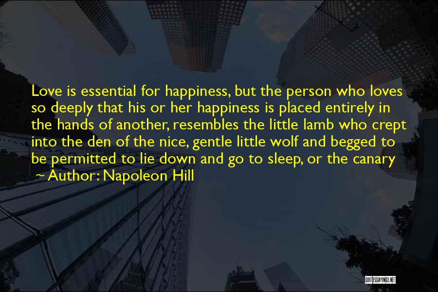 Napoleon Hill Quotes: Love Is Essential For Happiness, But The Person Who Loves So Deeply That His Or Her Happiness Is Placed Entirely