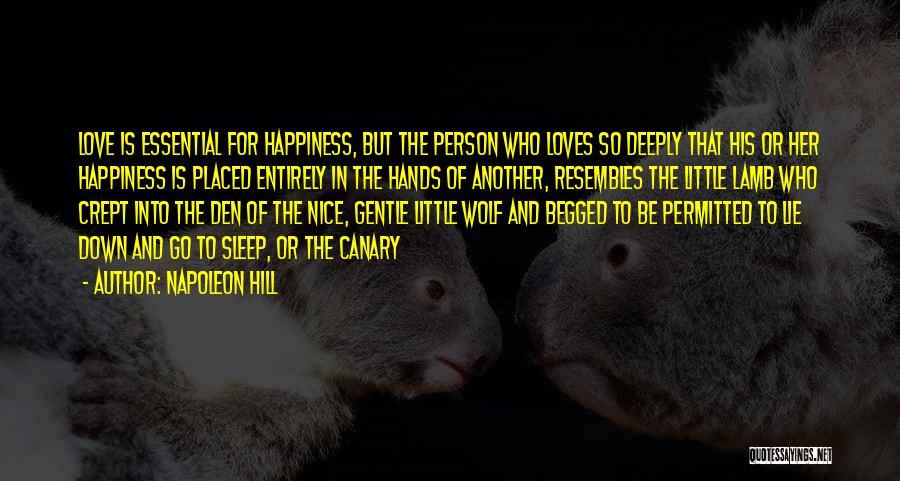 Napoleon Hill Quotes: Love Is Essential For Happiness, But The Person Who Loves So Deeply That His Or Her Happiness Is Placed Entirely