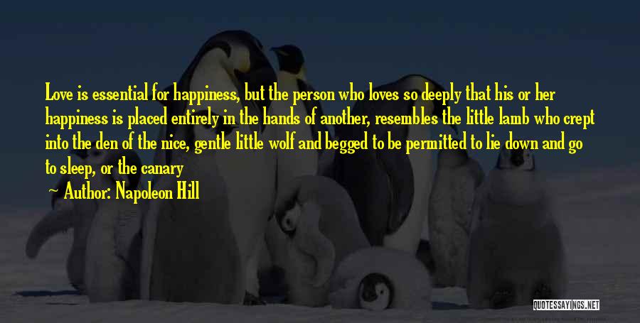 Napoleon Hill Quotes: Love Is Essential For Happiness, But The Person Who Loves So Deeply That His Or Her Happiness Is Placed Entirely