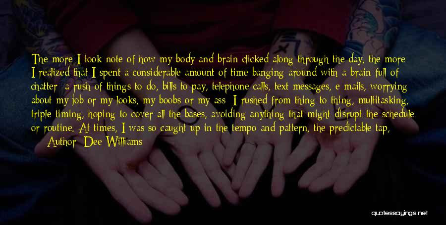 Dee Williams Quotes: The More I Took Note Of How My Body And Brain Clicked Along Through The Day, The More I Realized