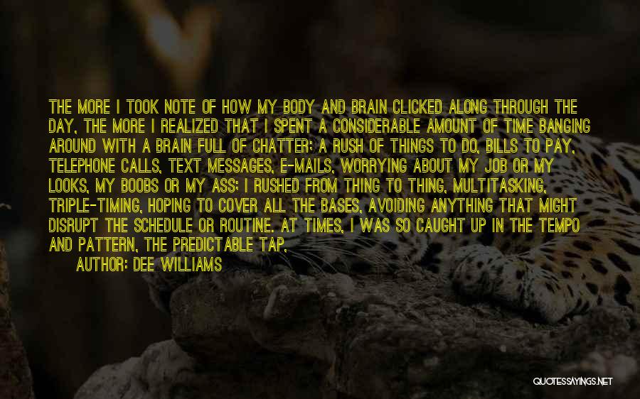 Dee Williams Quotes: The More I Took Note Of How My Body And Brain Clicked Along Through The Day, The More I Realized