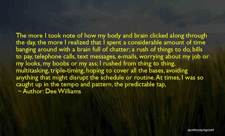 Dee Williams Quotes: The More I Took Note Of How My Body And Brain Clicked Along Through The Day, The More I Realized