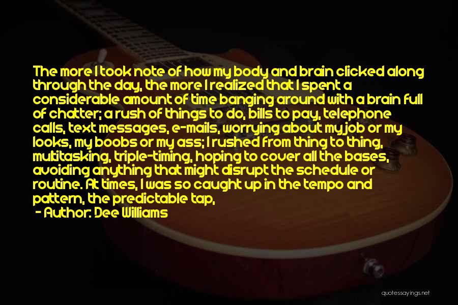 Dee Williams Quotes: The More I Took Note Of How My Body And Brain Clicked Along Through The Day, The More I Realized