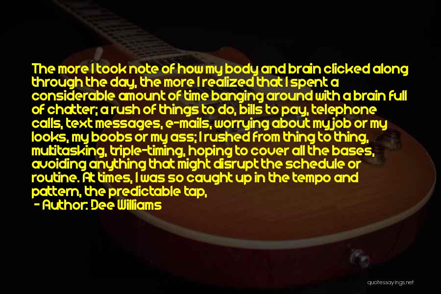 Dee Williams Quotes: The More I Took Note Of How My Body And Brain Clicked Along Through The Day, The More I Realized