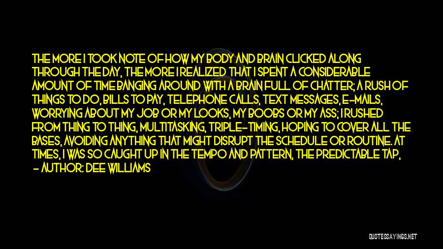 Dee Williams Quotes: The More I Took Note Of How My Body And Brain Clicked Along Through The Day, The More I Realized