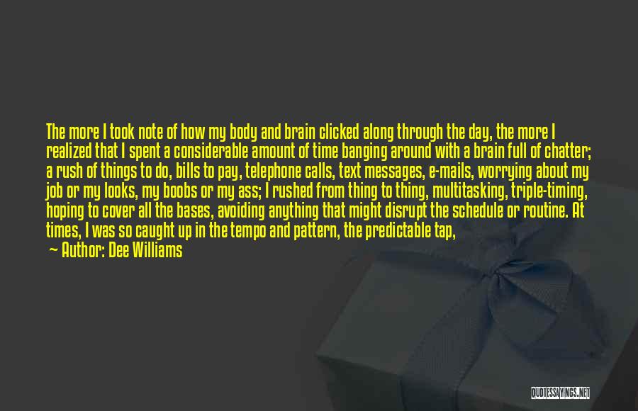 Dee Williams Quotes: The More I Took Note Of How My Body And Brain Clicked Along Through The Day, The More I Realized