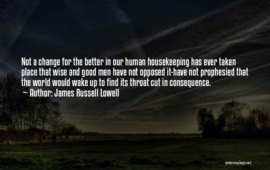 James Russell Lowell Quotes: Not A Change For The Better In Our Human Housekeeping Has Ever Taken Place That Wise And Good Men Have