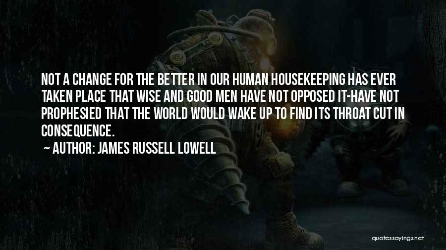 James Russell Lowell Quotes: Not A Change For The Better In Our Human Housekeeping Has Ever Taken Place That Wise And Good Men Have