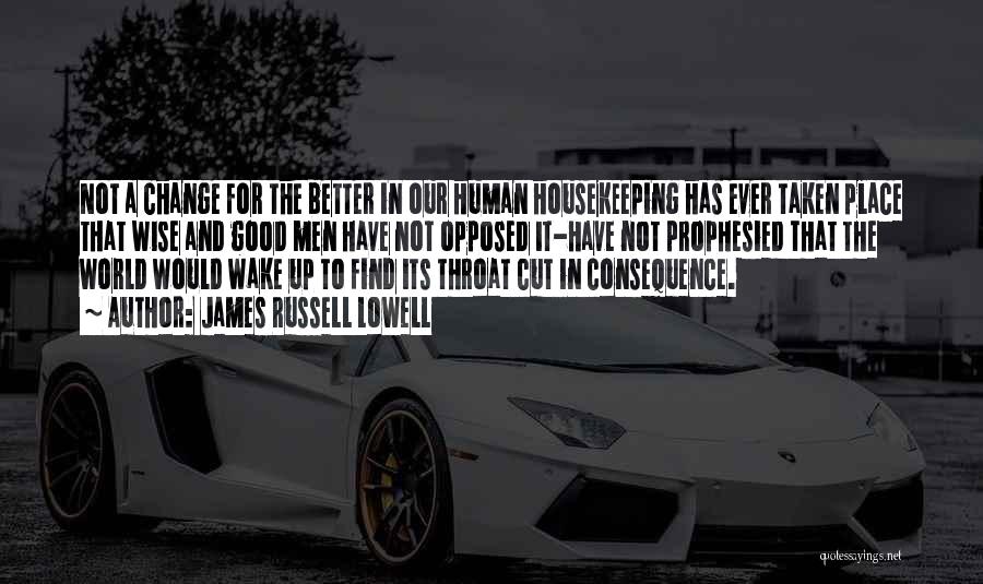 James Russell Lowell Quotes: Not A Change For The Better In Our Human Housekeeping Has Ever Taken Place That Wise And Good Men Have