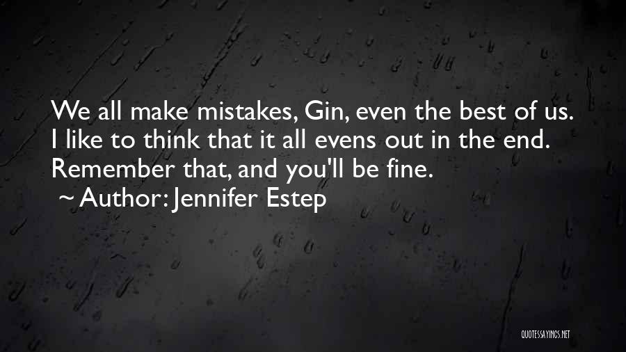 Jennifer Estep Quotes: We All Make Mistakes, Gin, Even The Best Of Us. I Like To Think That It All Evens Out In