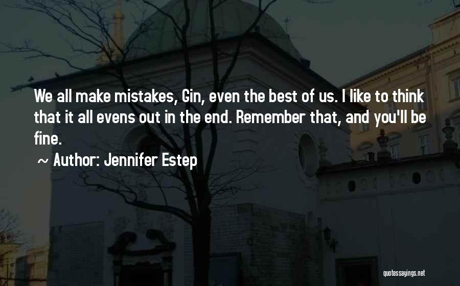 Jennifer Estep Quotes: We All Make Mistakes, Gin, Even The Best Of Us. I Like To Think That It All Evens Out In