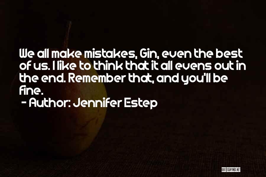 Jennifer Estep Quotes: We All Make Mistakes, Gin, Even The Best Of Us. I Like To Think That It All Evens Out In