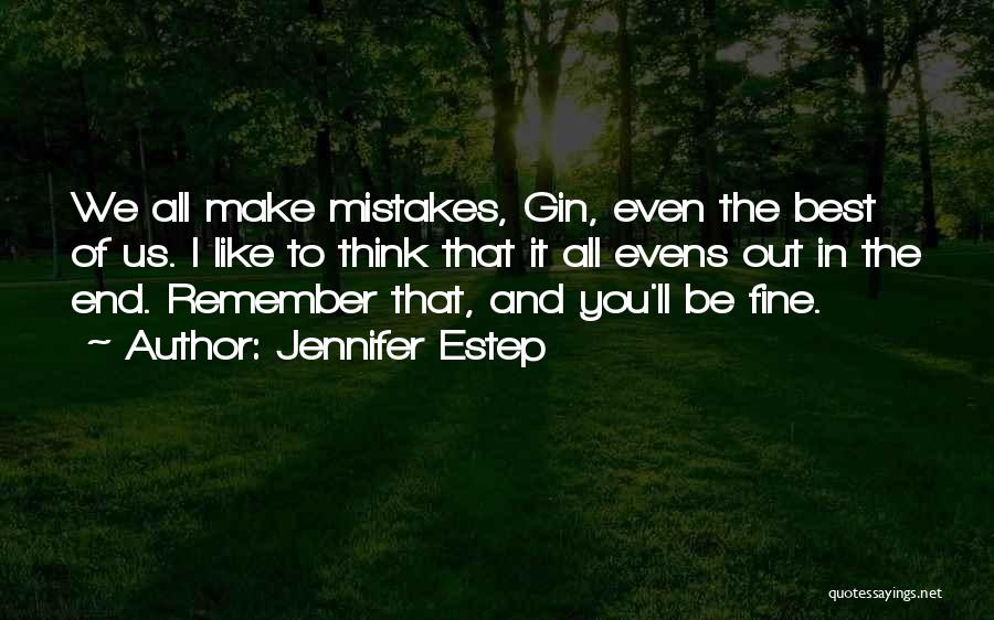 Jennifer Estep Quotes: We All Make Mistakes, Gin, Even The Best Of Us. I Like To Think That It All Evens Out In