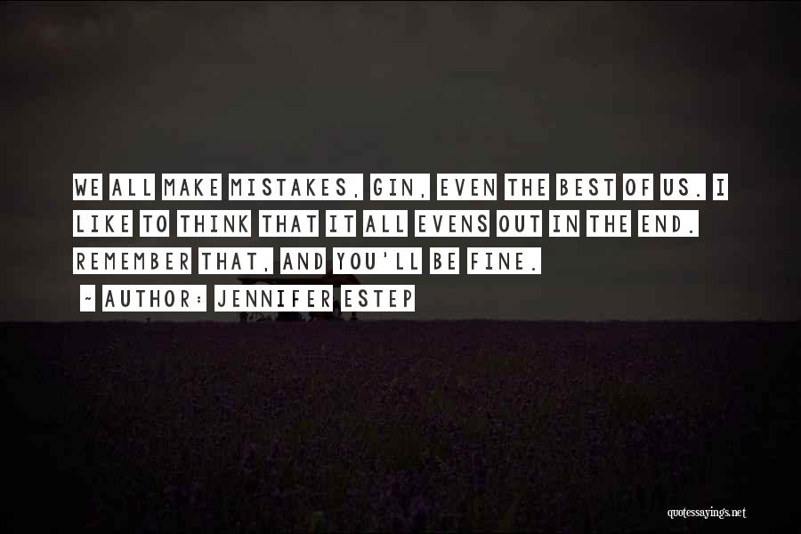 Jennifer Estep Quotes: We All Make Mistakes, Gin, Even The Best Of Us. I Like To Think That It All Evens Out In