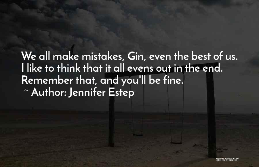 Jennifer Estep Quotes: We All Make Mistakes, Gin, Even The Best Of Us. I Like To Think That It All Evens Out In