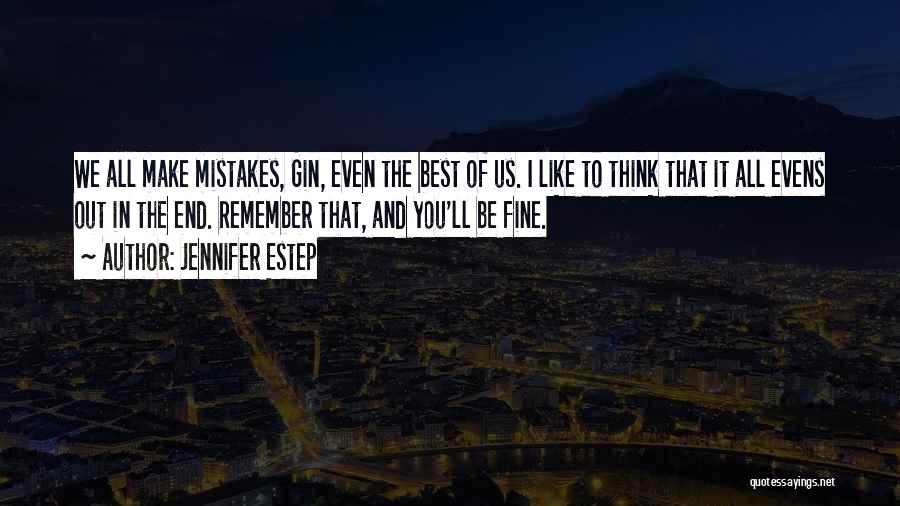 Jennifer Estep Quotes: We All Make Mistakes, Gin, Even The Best Of Us. I Like To Think That It All Evens Out In