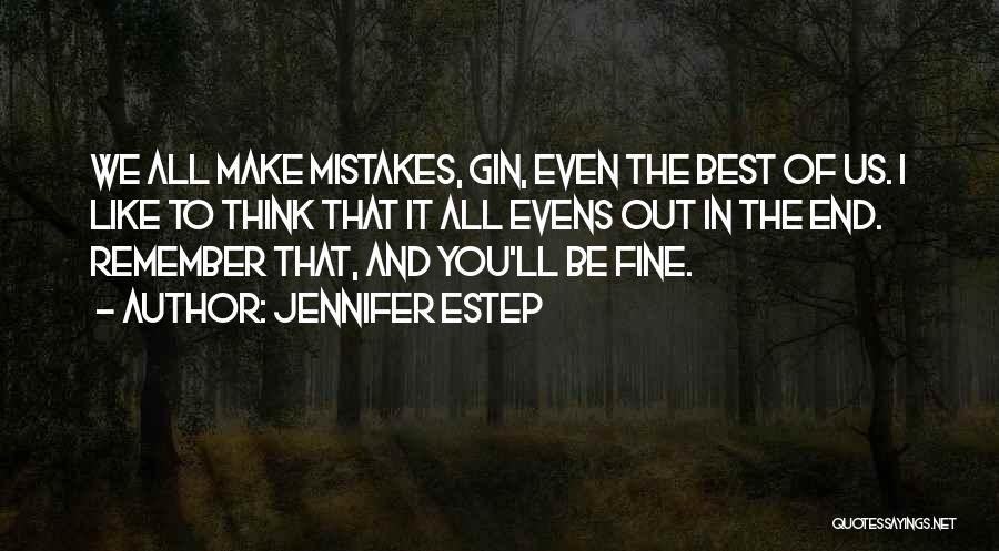 Jennifer Estep Quotes: We All Make Mistakes, Gin, Even The Best Of Us. I Like To Think That It All Evens Out In