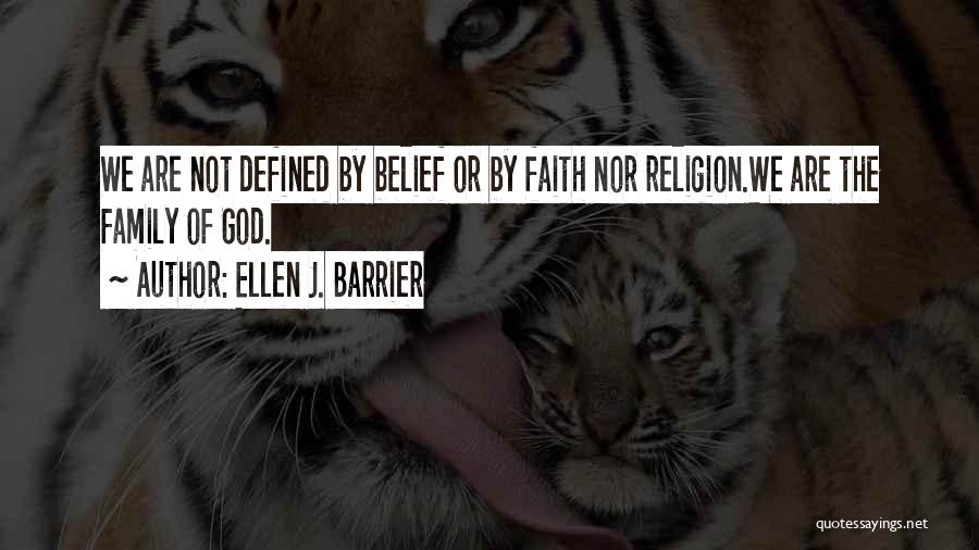 Ellen J. Barrier Quotes: We Are Not Defined By Belief Or By Faith Nor Religion.we Are The Family Of God.
