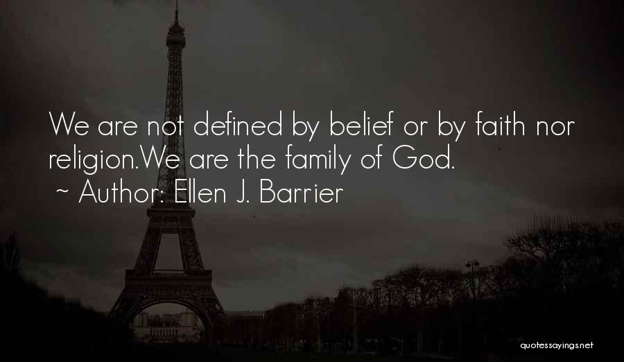 Ellen J. Barrier Quotes: We Are Not Defined By Belief Or By Faith Nor Religion.we Are The Family Of God.