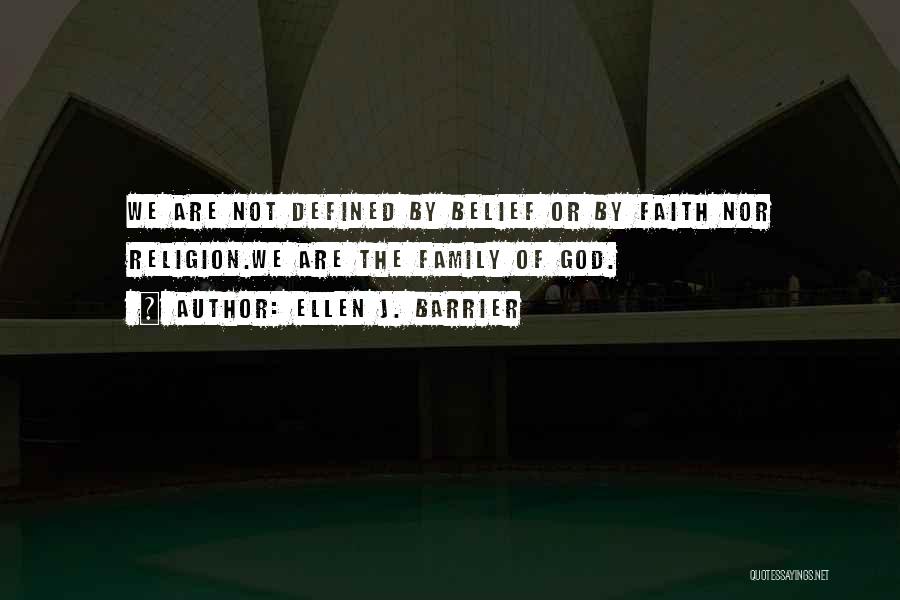 Ellen J. Barrier Quotes: We Are Not Defined By Belief Or By Faith Nor Religion.we Are The Family Of God.