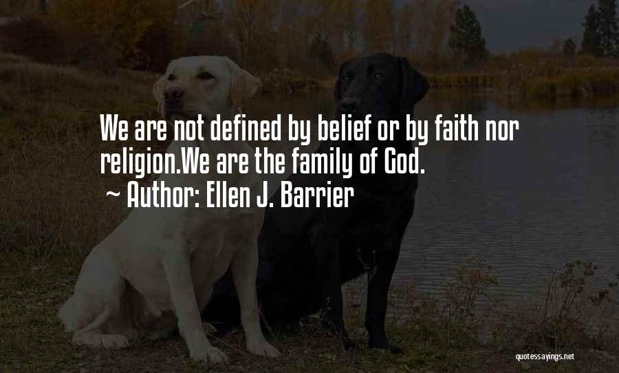 Ellen J. Barrier Quotes: We Are Not Defined By Belief Or By Faith Nor Religion.we Are The Family Of God.