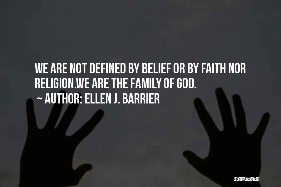 Ellen J. Barrier Quotes: We Are Not Defined By Belief Or By Faith Nor Religion.we Are The Family Of God.