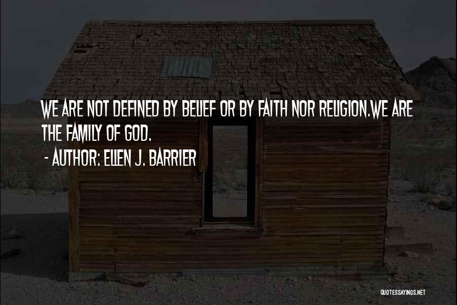 Ellen J. Barrier Quotes: We Are Not Defined By Belief Or By Faith Nor Religion.we Are The Family Of God.