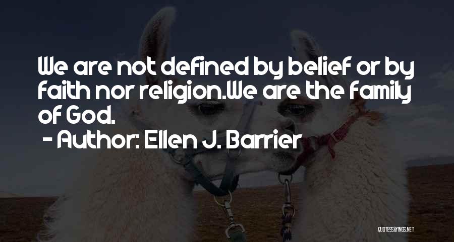 Ellen J. Barrier Quotes: We Are Not Defined By Belief Or By Faith Nor Religion.we Are The Family Of God.