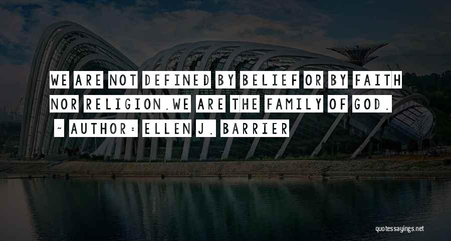 Ellen J. Barrier Quotes: We Are Not Defined By Belief Or By Faith Nor Religion.we Are The Family Of God.