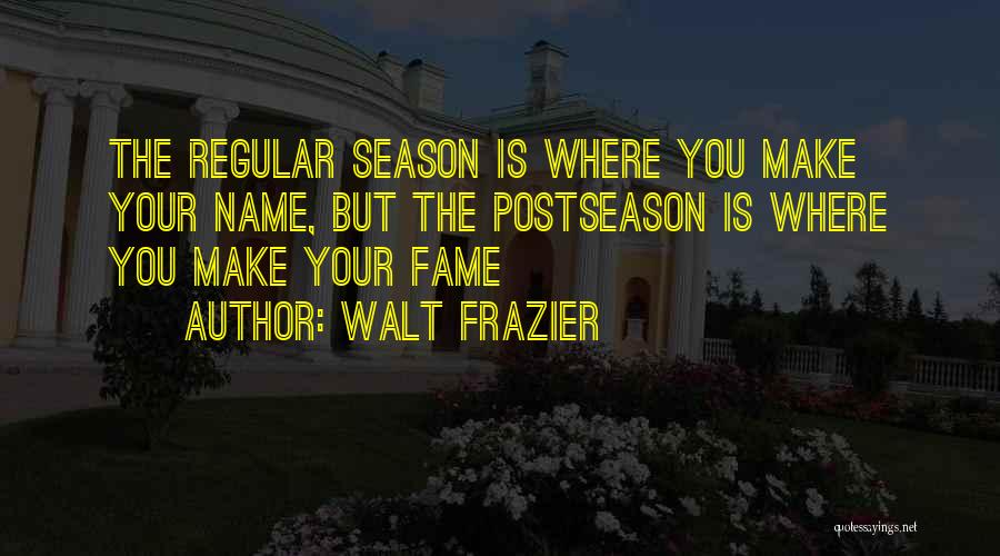 Walt Frazier Quotes: The Regular Season Is Where You Make Your Name, But The Postseason Is Where You Make Your Fame