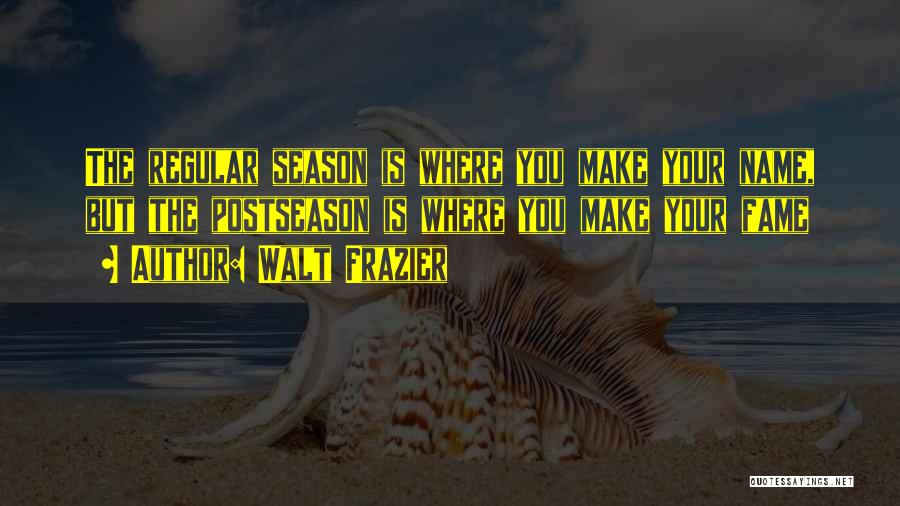 Walt Frazier Quotes: The Regular Season Is Where You Make Your Name, But The Postseason Is Where You Make Your Fame