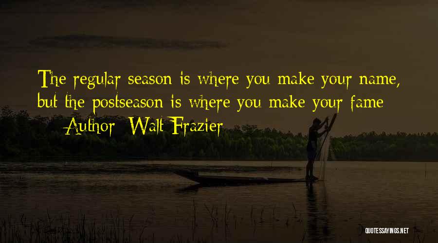 Walt Frazier Quotes: The Regular Season Is Where You Make Your Name, But The Postseason Is Where You Make Your Fame