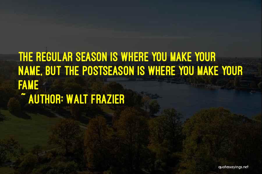 Walt Frazier Quotes: The Regular Season Is Where You Make Your Name, But The Postseason Is Where You Make Your Fame