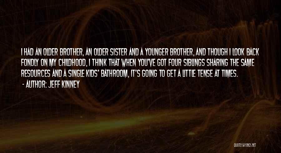 Jeff Kinney Quotes: I Had An Older Brother, An Older Sister And A Younger Brother, And Though I Look Back Fondly On My