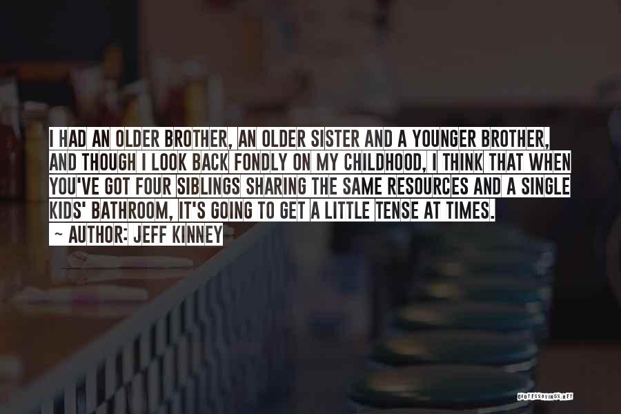 Jeff Kinney Quotes: I Had An Older Brother, An Older Sister And A Younger Brother, And Though I Look Back Fondly On My