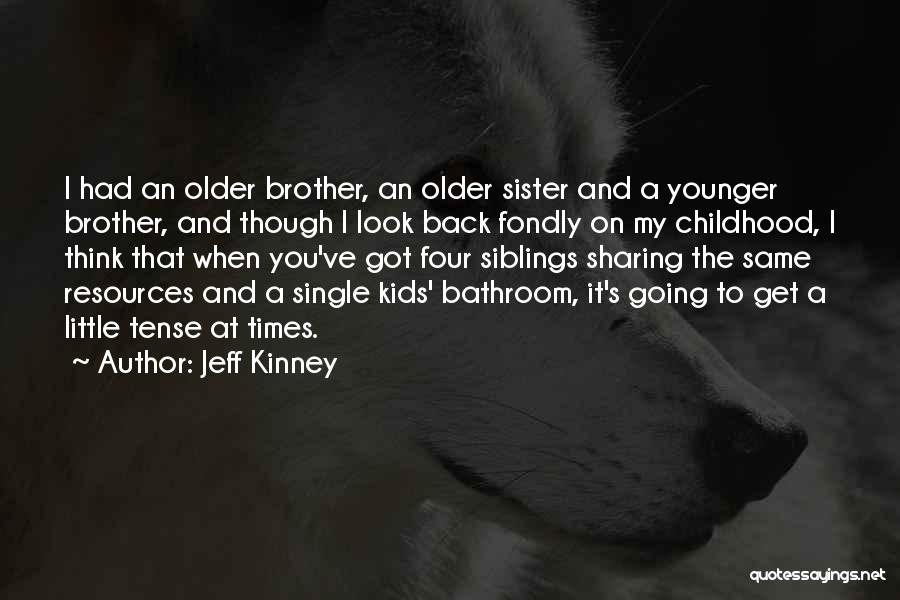 Jeff Kinney Quotes: I Had An Older Brother, An Older Sister And A Younger Brother, And Though I Look Back Fondly On My